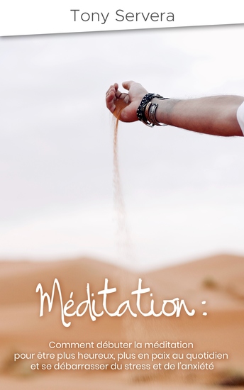 Méditation - Comment débuter la méditation pour être plus heureux plus en paix au quotidien et se débarrasser du stress et de l’anxiété - cover