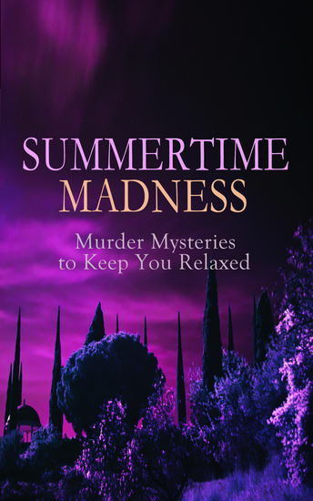 SUMMERTIME MADNESS – Murder Mysteries to Keep You Relaxed - Hercule Poirot Cases Sherlock Holmes Father Brown Mysteries Arsene Lupin Dr Thorndyke's Cases Mr Justice Raffles The Four Just Men The Woman in White… - cover