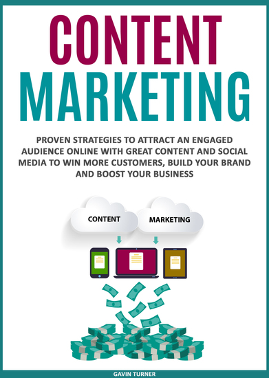 Content Marketing - Proven Strategies to Attract an Engaged Audience Online with Great Content and Social Media to Win More Customers Build your Brand and Boost your Business - cover