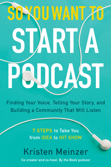 So You Want to Start a Podcast - Finding Your Voice Telling Your Story and Building a Community That Will Listen - cover