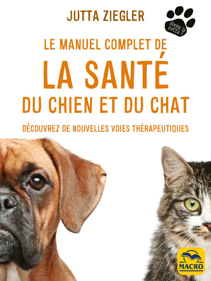 Le manuel complet de la santé du chien et du chat - Découvrez de nouvelles voies thérapeutiques - cover