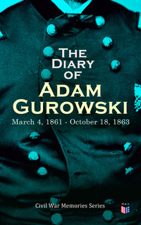 The Diary of Adam Gurowski: March 4 1861 - October 18 1863 - Civil War Memories Series