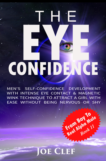 The Eye Confidence - Men's Self-Confidence Development with Intense Eye Contact & Magnetic Wink Technique to Attract a Girl with Ease Without Being Nervous or Shy - cover