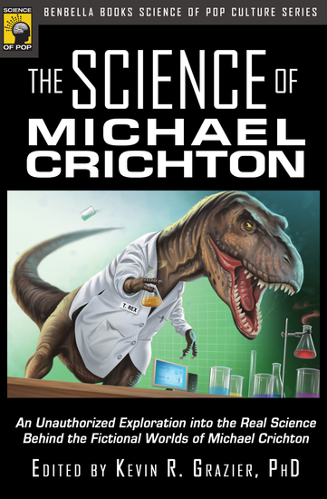 The Science of Michael Crichton - An Unauthorized Exploration into the Real Science Behind the Fictional Worlds of Michael Crichton - cover