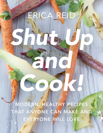Shut Up and Cook! - Modern Healthy Recipes That Anyone Can Make and Everyone Will Love - cover