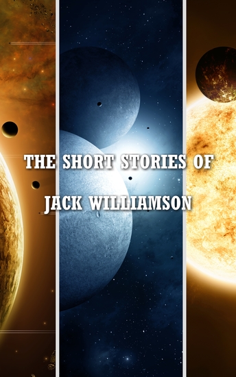 The Short Stories of Jack Williamson - cover