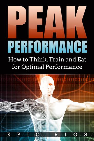 Peak Performance: How to Think Train and Eat for Optimal Performance - cover