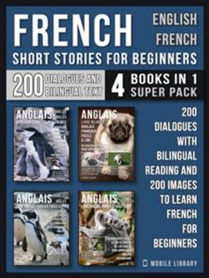 French Short Stories for Beginners - English French - (4 Books in 1 Super Pack) - 200 dialogues and short stories with bilingual reading and 200 images Learn French for Beginners - cover