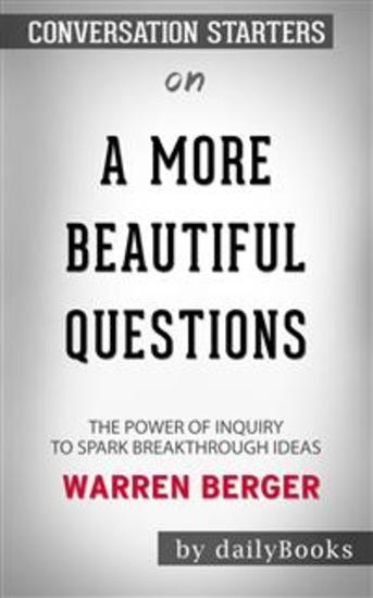 A More Beautiful Question: The Power of Inquiry to Spark Breakthrough Ideas by Warren Berger | Conversation Starters - cover
