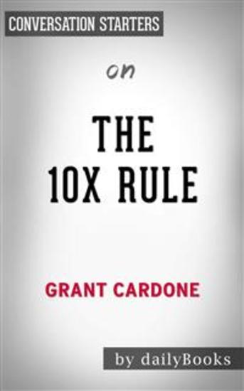 The 10X Rule: The Only Difference Between Success and Failure by Grant Cardone | Conversation Starters - cover