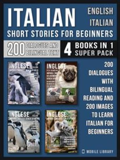 Italian Short Stories for Beginners - English Italian - (4 Books in 1 Super Pack) - 200 dialogues and short stories with bilingual reading and 200 images to Learn Italian for Beginners - cover