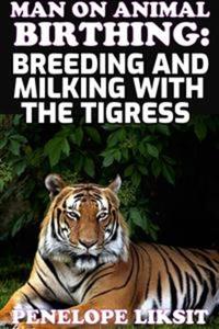 Man On Animal Birthing: Breeding And Milking With The Tigress