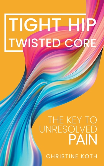 Tight Hip Twisted Core - The Key To Unresolved Pain - cover