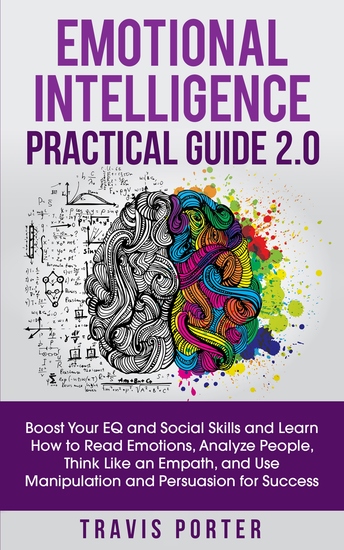 Emotional Intelligence Practical Guide 20 - Boost Your EQ and Social Skills and Learn How to Read Emotions Analyze People Think Like an Empath Use Manipulation and Persuasion for Success - cover