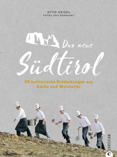 Das neue Südtirol – ein Genussführer: Essen trinken genießen Kulinarisch nach Südtirol Rezepte der Südtiroler Küche Zu Besuch bei Südtirols jungen Gastronomen und Winzern - cover