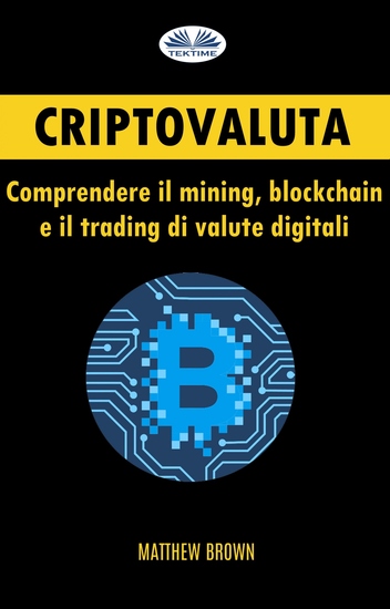 Criptovaluta - Comprendere Il Mining Blockchain E Il Trading Di Valute Digitali - cover