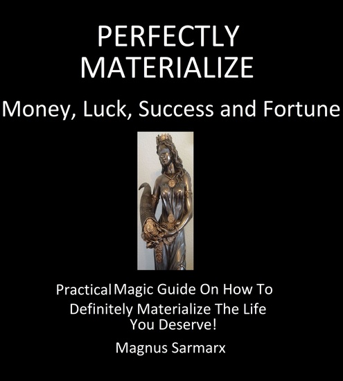 Perfectly Materialize Money Luck Success and Fortune - Practical Magic Guide On How To Definitely Materialize The Life You Deserve! - cover
