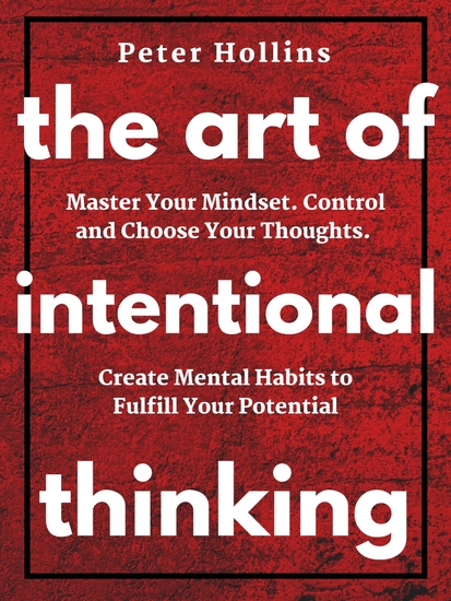 The Art of Intentional Thinking (Second Edition) - Master Your Mindset Control and Choose Your Thoughts Create Mental Habits to Fulfill Your Potential - cover