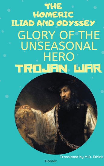 The Homeric Iliad and Odyssey Glory of the Unseasonal Hero Trojan War - cover