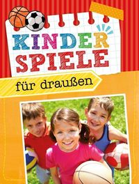 Kinderspiele für draußen - Die schönsten Spielideen für den Garten oder in der Natur