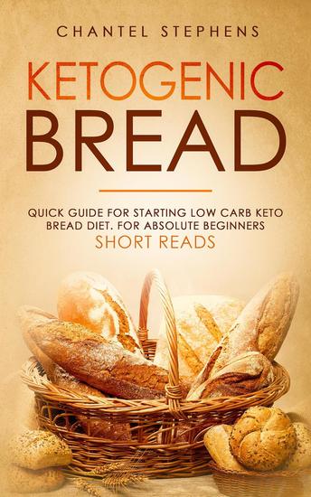 Ketogenic Bread: Quick Guide for Starting Low Carb Keto Bread Diet For Absolute Beginners Short Reads - cover