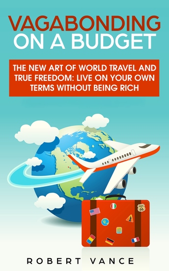 Vagabonding on a Budget - The New Art of World Travel and True Freedom: Live on Your Own Terms Without Being Rich - cover