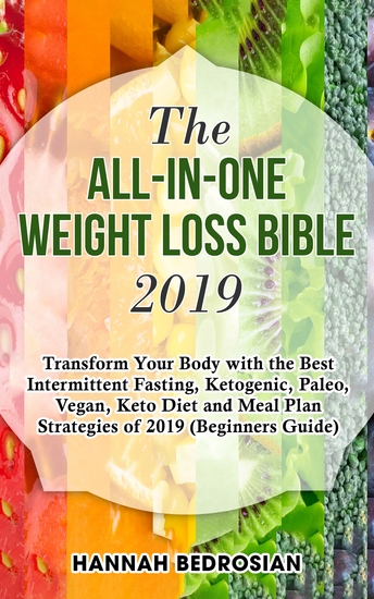 The All-in-One Weight Loss Bible 2019 - Transform Your Body with the Best Intermittent Fasting Ketogenic Paleo Vegan Keto Diet and Meal Plan Strategies of 2019 (Beginners Guide) - cover