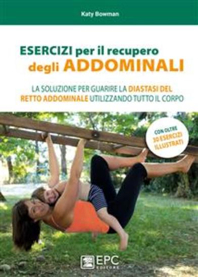 Esercizi per il recupero degli addominali - La soluzione per guarire la diastasi del retto addominale utilizzando tutto il corpo - cover