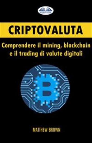 Criptovaluta: Comprendere Il Mining Blockchain E Il Trading Di Valute Digitali - cover
