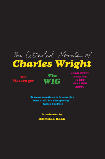 The Collected Novels of Charles Wright - The Messenger The Wig and Absolutely Nothing to Get Alarmed About - cover