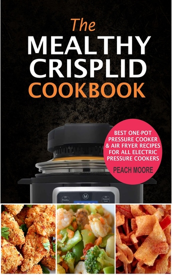 The Mealthy CrispLid Cookbook - Best One-Pot Pressure Cooker & Air Fryer Recipes For All Electric Pressure Cookers - cover