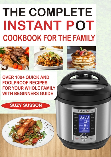 The Complete Instant Pot Cookbook for the Family - Over 100 Quick and Foolproof Recipes for your Whole Family with Beginners Guide - cover
