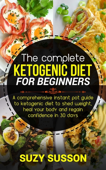 The Complete Ketogen - A Comprehensive Instant Pot Guide to Ketogenic Diet to Shed Weight Heal Your Body and Regain Confidence in 30 Days - cover