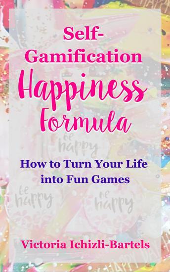 Self-Gamification Happiness Formula: How to Turn Your Life into Fun Games - cover