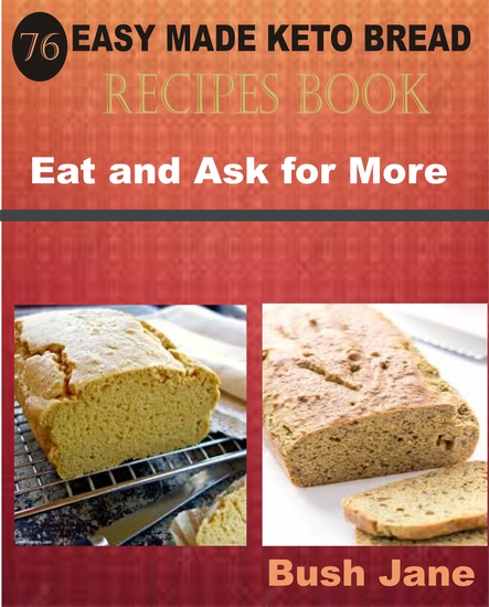 76 Easy Made Keto Bread Recipes Book - Eat and Ask for More - cover