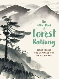 The Little Book of Forest Bathing - Discovering the Japanese Art of Self-Care
