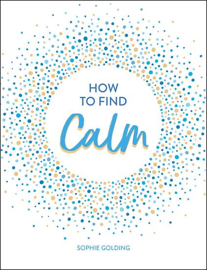 How to Find Calm - Inspiration and Advice for a More Peaceful Life - cover