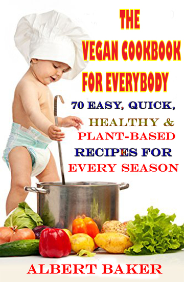 The Vegan Cookbook For Everybody: 70 Easy Quick Healthy And Plant-Based Recipes For Every Season - cover