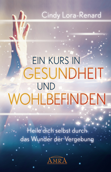 Ein Kurs in Gesundheit und Wohlbefinden - Heile dich selbst durch das Wunder der Vergebung - cover