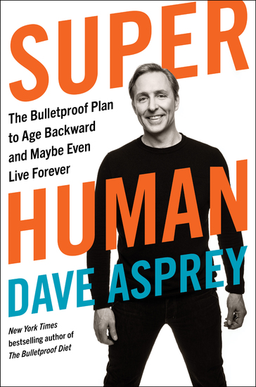Super Human - The Bulletproof Plan to Age Backward and Maybe Even Live Forever - cover