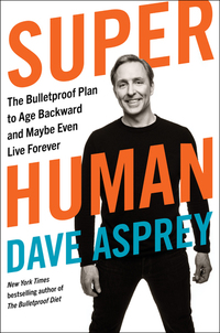 Super Human - The Bulletproof Plan to Age Backward and Maybe Even Live Forever