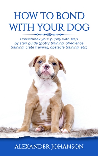 How to Bond with Your Dog - Housebreak your puppy with step by step guide - cover