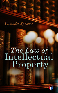 The Law of Intellectual Property - The Rights of Authors and Inventors to a Perpetual Property in their Ideas