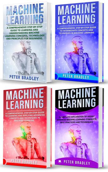 Machine Learning : A Comprehensive Step-By-Step Guide To Learning And Understanding Machine Learning From Beginners Intermediate Advanced To Expert Concepts and Techniques - cover