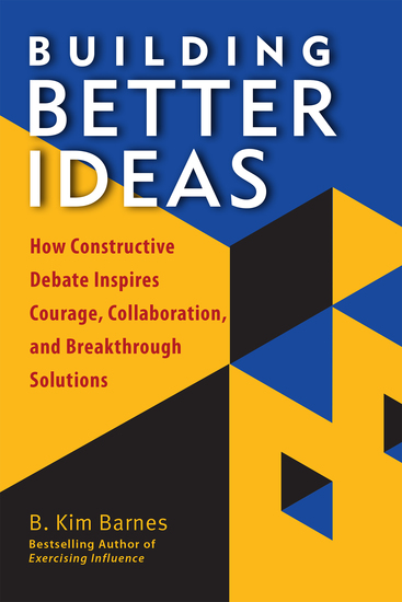 Building Better Ideas - How Constructive Debate Inspires Courage Collaboration and Breakthrough Solutions - cover
