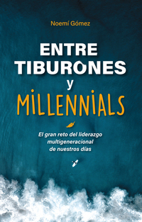Entre tiburones y millenials - El gran reto del liderazgo multigeneracional de nuestros días