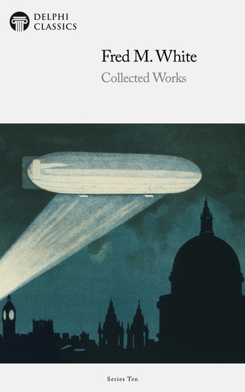 Delphi Collected Works of Fred M White (Illustrated) - cover