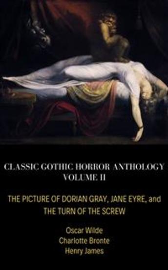 Classic Gothic Horror Anthology Volume II: The Picture of Dorian Gray Jane Eyre and The Turn of the Screw - cover
