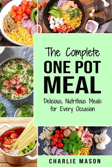 The Complete One Pot Meal: Delicious Nutritious Meals for Every Occasion - cover