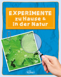 Experimente zu Hause & in der Natur - über 50 spannende Versuche - Erleben entdecken spielen